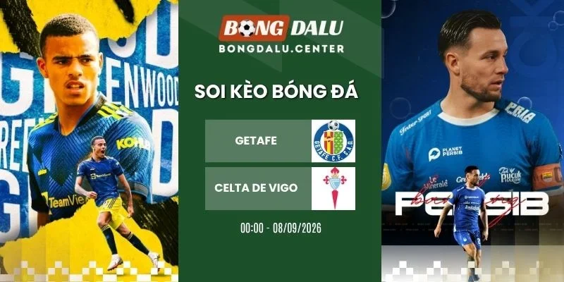 Tỷ lệ kèo Getafe vs Celta de Vigo - La Liga, 08/09/2026